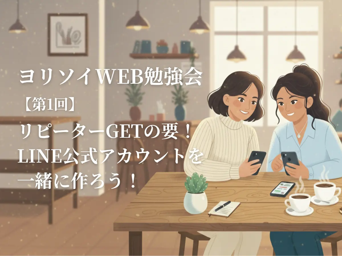 ヨリソイWEB勉強会　第1回　リピーターGETの要！LINE公式アカウントを一緒に作ろう！